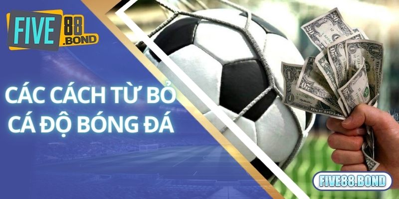 Cách Từ Bỏ Cá Độ Bóng Đá Hiệu Quả Từ Chuyên Gia Five88 2 Chia sẻ các cách từ bỏ cá độ bóng đá từ chuyên gia